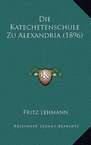 Kniha Die Katechetenschule Zu Alexandria (1896) Fritz Lehmann