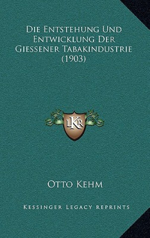Книга Die Entstehung Und Entwicklung Der Giessener Tabakindustrie (1903) Otto Kehm