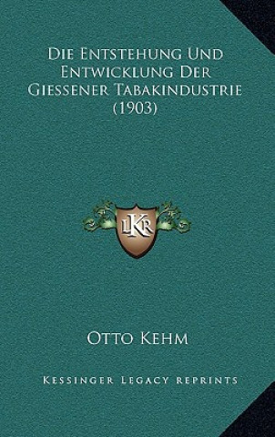 Kniha Die Entstehung Und Entwicklung Der Giessener Tabakindustrie (1903) Otto Kehm