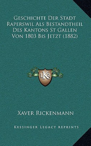 Książka Geschichte Der Stadt Raperswil Als Bestandtheil Des Kantons St Gallen Von 1803 Bis Jetzt (1882) Xaver Rickenmann