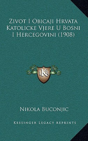 Kniha Zivot I Obicaji Hrvata Katolicke Vjere U Bosni I Hercegovini (1908) Nikola Buconjic