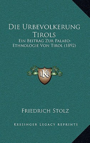 Kniha Die Urbevolkerung Tirols: Ein Beitrag Zur Palaeo-Ethnologie Von Tirol (1892) Friedrich Stolz