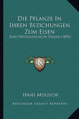 Książka Die Pflanze In Ihren Bezichungen Zum Eisen: Eine Physiologische Studie (1892) Hans Molisch