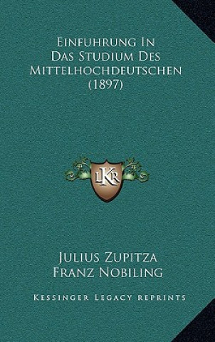 Книга Einfuhrung In Das Studium Des Mittelhochdeutschen (1897) Julius Zupitza