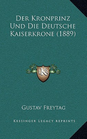 Buch Der Kronprinz Und Die Deutsche Kaiserkrone (1889) Gustav Freytag