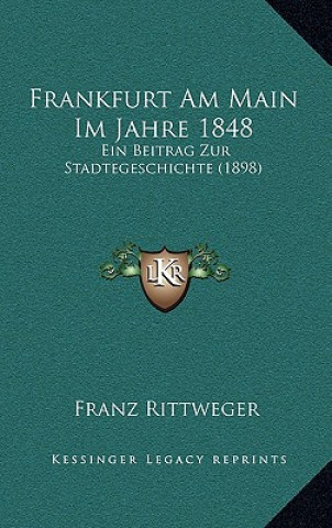 Kniha Frankfurt Am Main Im Jahre 1848: Ein Beitrag Zur Stadtegeschichte (1898) Franz Rittweger