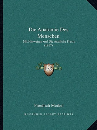 Könyv Die Anatomie Des Menschen: Mit Hinweisen Auf Die Arztliche Praxis (1917) Friedrich Merkel