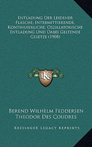 Książka Entladung Der Leidener Flasche, Intermittierende, Kontinuierliche, Oszillatorische Entladung Und Dabei Geltende Gesetze (1908) Berend Wilhelm Feddersen