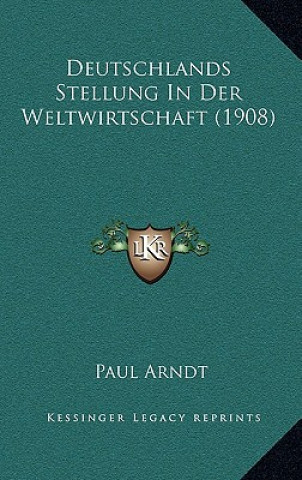 Kniha Deutschlands Stellung In Der Weltwirtschaft (1908) Paul Arndt