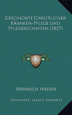 Carte Geschichte Christlicher Kranken-Pflege Und Pflegerschaften (1857) Heinrich Haeser