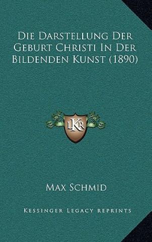 Könyv Die Darstellung Der Geburt Christi In Der Bildenden Kunst (1890) Max Schmid