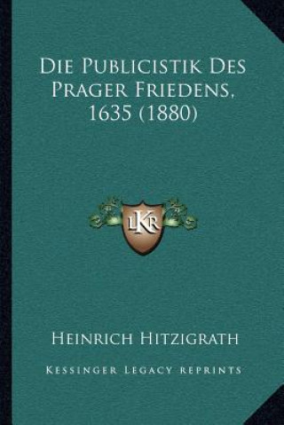 Kniha Die Publicistik Des Prager Friedens, 1635 (1880) Heinrich Hitzigrath