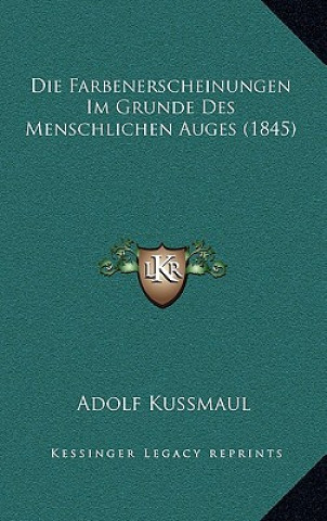 Kniha Die Farbenerscheinungen Im Grunde Des Menschlichen Auges (1845) Adolf Kussmaul