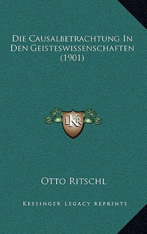 Kniha Die Causalbetrachtung In Den Geisteswissenschaften (1901) Otto Ritschl