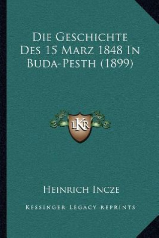 Buch Die Geschichte Des 15 Marz 1848 In Buda-Pesth (1899) Heinrich Incze