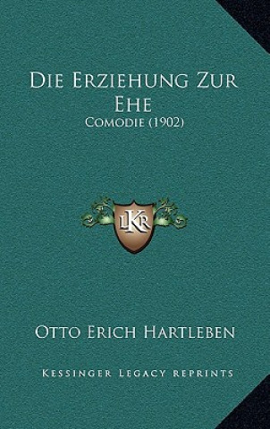 Книга Die Erziehung Zur Ehe: Comodie (1902) Otto Erich Hartleben