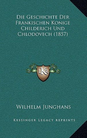 Książka Die Geschichte Der Frankischen Konige Childerich Und Chlodovech (1857) Wilhelm Junghans