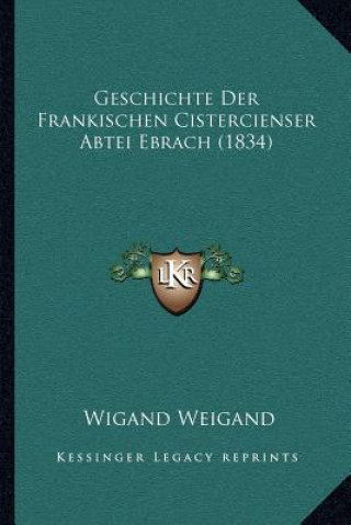 Kniha Geschichte Der Frankischen Cistercienser Abtei Ebrach (1834) Wigand Weigand