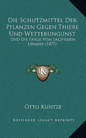 Book Die Schutzmittel Der Pflanzen Gegen Thiere Und Wetterungunst: Und Die Frage Vom Salzfreien Urmeer (1877) Otto Kuntze