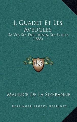 Kniha J. Guadet Et Les Aveugles: Sa Vie, Ses Doctrines, Ses Ecrits (1885) Maurice De La Sizeranne