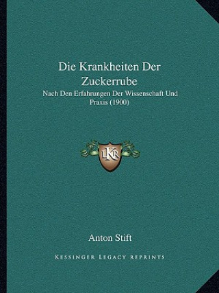 Kniha Die Krankheiten Der Zuckerrube: Nach Den Erfahrungen Der Wissenschaft Und Praxis (1900) Anton Stift