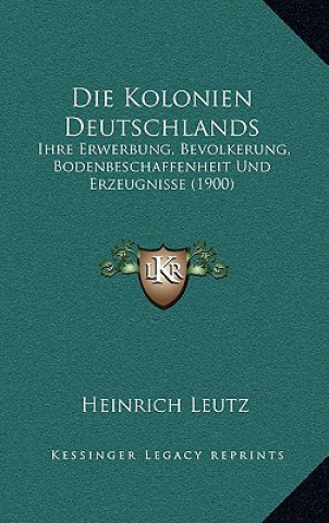 Carte Die Kolonien Deutschlands: Ihre Erwerbung, Bevolkerung, Bodenbeschaffenheit Und Erzeugnisse (1900) Heinrich Leutz