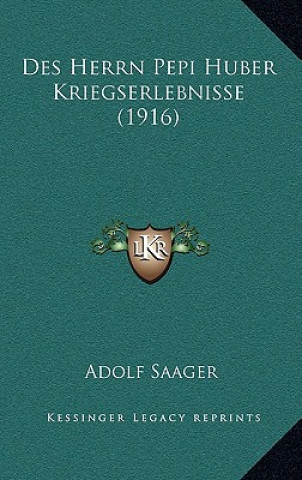 Kniha Des Herrn Pepi Huber Kriegserlebnisse (1916) Adolf Saager