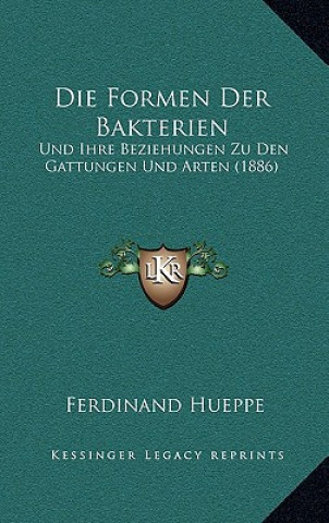 Kniha Die Formen Der Bakterien: Und Ihre Beziehungen Zu Den Gattungen Und Arten (1886) Ferdinand Hueppe