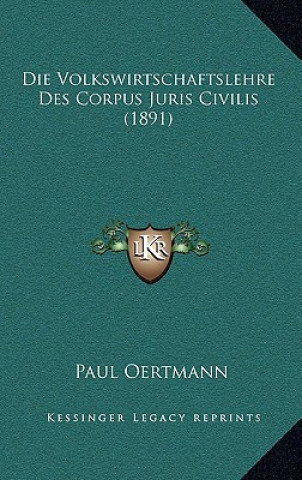 Kniha Die Volkswirtschaftslehre Des Corpus Juris Civilis (1891) Paul Oertmann