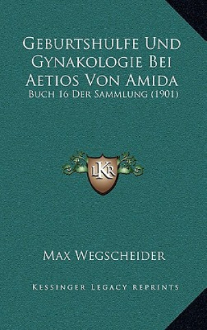 Carte Geburtshulfe Und Gynakologie Bei Aetios Von Amida: Buch 16 Der Sammlung (1901) Max Wegscheider