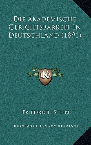 Kniha Die Akademische Gerichtsbarkeit In Deutschland (1891) Friedrich Stein