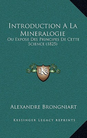 Kniha Introduction A La Mineralogie: Ou Expose Des Principes De Cette Science (1825) Alexandre Brongniart