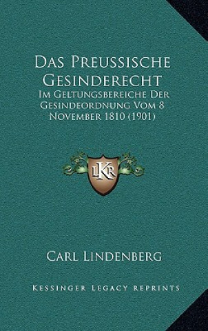 Kniha Das Preussische Gesinderecht: Im Geltungsbereiche Der Gesindeordnung Vom 8 November 1810 (1901) Carl Lindenberg