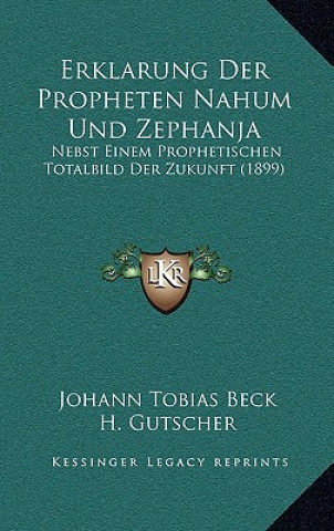 Carte Erklarung Der Propheten Nahum Und Zephanja: Nebst Einem Prophetischen Totalbild Der Zukunft (1899) Johann Tobias Beck