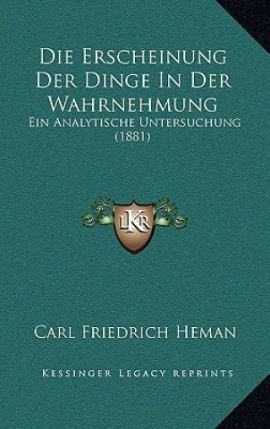 Kniha Die Erscheinung Der Dinge In Der Wahrnehmung: Ein Analytische Untersuchung (1881) Carl Friedrich Heman