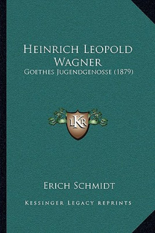 Kniha Heinrich Leopold Wagner: Goethes Jugendgenosse (1879) Erich Schmidt