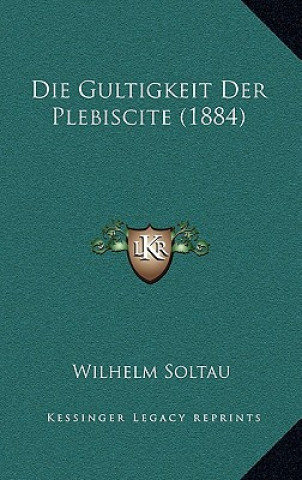 Książka Die Gultigkeit Der Plebiscite (1884) Wilhelm Soltau