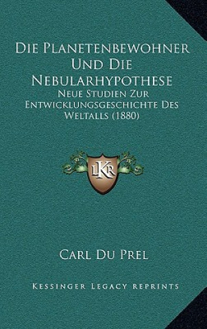 Kniha Die Planetenbewohner Und Die Nebularhypothese: Neue Studien Zur Entwicklungsgeschichte Des Weltalls (1880) Carl Du Prel