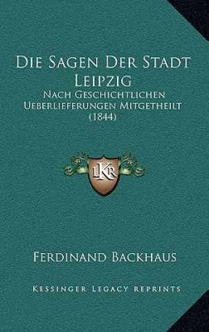 Carte Die Sagen Der Stadt Leipzig: Nach Geschichtlichen Ueberlieferungen Mitgetheilt (1844) Ferdinand Backhaus