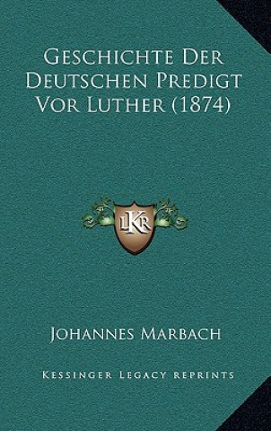 Kniha Geschichte Der Deutschen Predigt Vor Luther (1874) Johannes Marbach