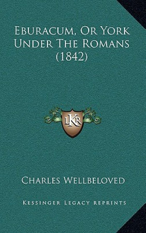 Carte Eburacum, Or York Under The Romans (1842) Charles Wellbeloved