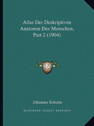 Kniha Atlas Der Deskriptiven Anatomie Des Menschen, Part 2 (1904) Johannes Sobotta