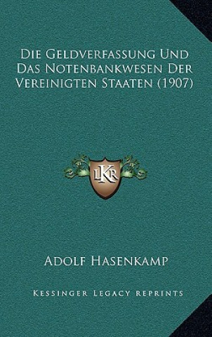 Kniha Die Geldverfassung Und Das Notenbankwesen Der Vereinigten Staaten (1907) Adolf Hasenkamp