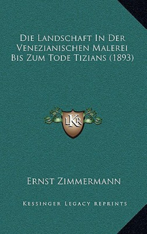 Kniha Die Landschaft In Der Venezianischen Malerei Bis Zum Tode Tizians (1893) Ernst Zimmermann