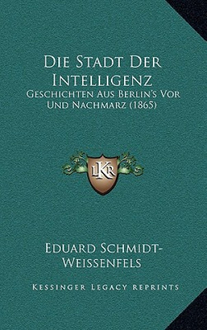 Carte Die Stadt Der Intelligenz: Geschichten Aus Berlin's Vor Und Nachmarz (1865) Eduard Schmidt-Weissenfels