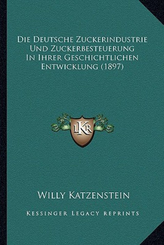 Buch Die Deutsche Zuckerindustrie Und Zuckerbesteuerung In Ihrer Geschichtlichen Entwicklung (1897) Willy Katzenstein