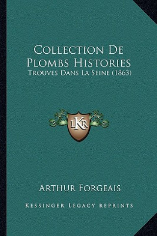 Kniha Collection De Plombs Histories: Trouves Dans La Seine (1863) Arthur Forgeais