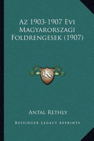 Könyv Az 1903-1907 Evi Magyarorszagi Foldrengesek (1907) Antal Rethly