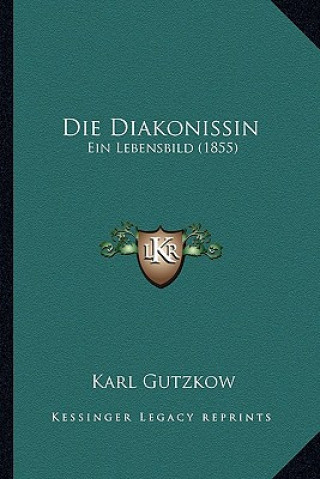 Książka Die Diakonissin: Ein Lebensbild (1855) Karl Gutzkow