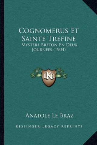 Kniha Cognomerus Et Sainte Trefine: Mystere Breton En Deux Journees (1904) Anatole Le Braz